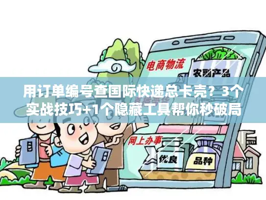用订单编号查国际快递总卡壳？3个实战技巧+1个隐藏工具帮你秒破局