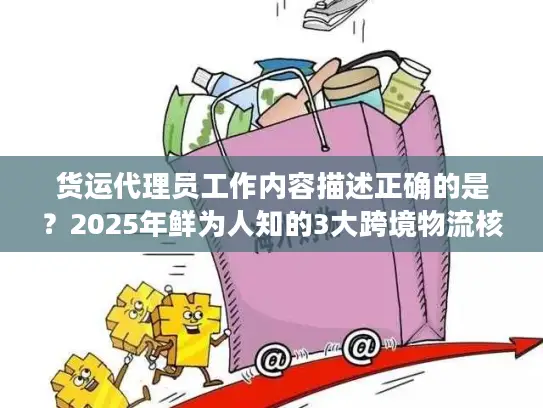 货运代理员工作内容描述正确的是？2025年鲜为人知的3大跨境物流核心职责拆解