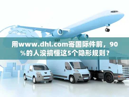 用www.dhl.com寄国际件前，90%的人没搞懂这5个隐形规则？