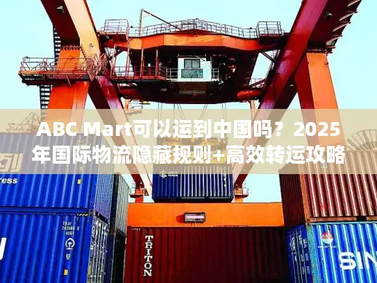 ABC Mart可以运到中国吗？2025年国际物流隐藏规则+高效转运攻略