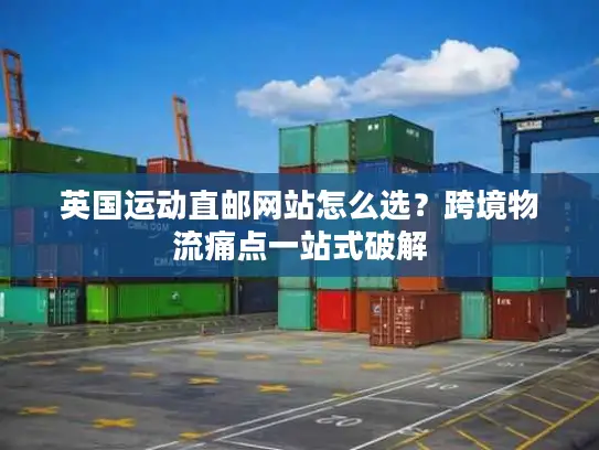英国运动直邮网站怎么选？跨境物流痛点一站式破解