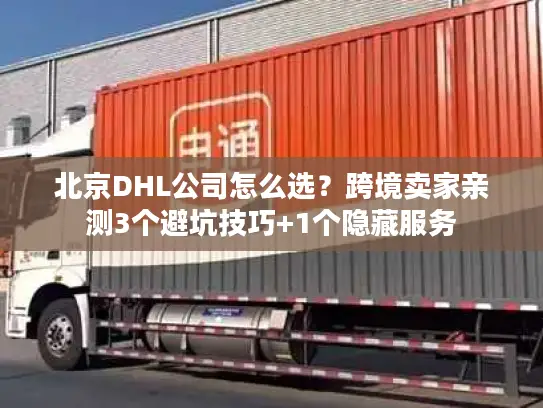 北京DHL公司怎么选？跨境卖家亲测3个避坑技巧+1个隐藏服务