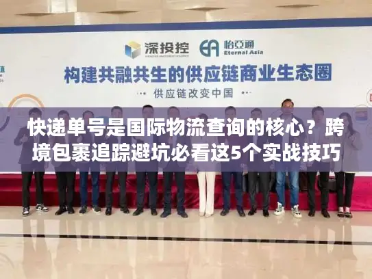 快递单号是国际物流查询的核心？跨境包裹追踪避坑必看这5个实战技巧