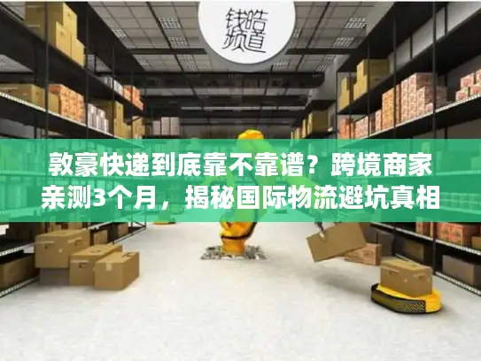 敦豪快递到底靠不靠谱？跨境商家亲测3个月，揭秘国际物流避坑真相