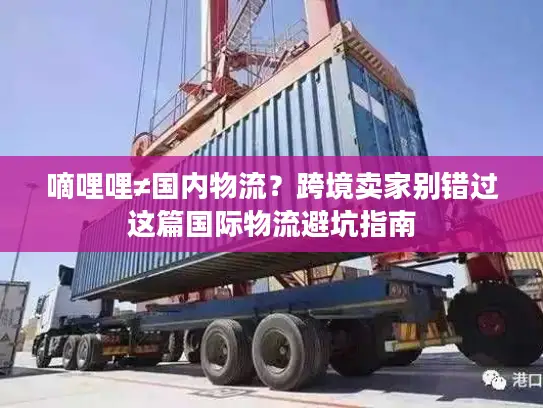嘀哩哩≠国内物流？跨境卖家别错过这篇国际物流避坑指南