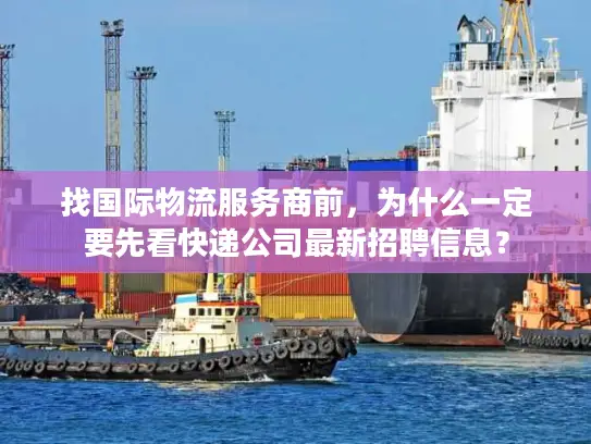 找国际物流服务商前，为什么一定要先看快递公司最新招聘信息？