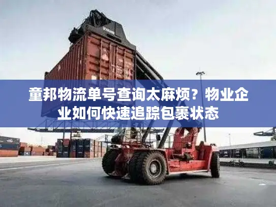 童邦物流单号查询太麻烦？物业企业如何快速追踪包裹状态