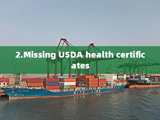 2.Missing USDA health certificates