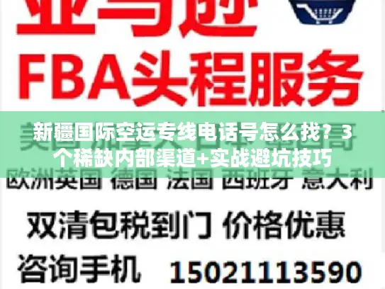 新疆国际空运专线电话号怎么找？3个稀缺内部渠道+实战避坑技巧
