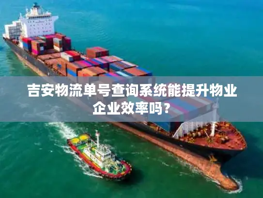 吉安物流单号查询系统能提升物业企业效率吗？