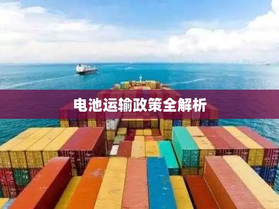 电池运输政策全解析
