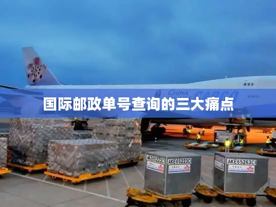 国际邮政单号查询的三大痛点