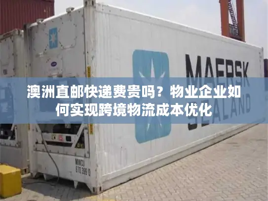 澳洲直邮快递费贵吗？物业企业如何实现跨境物流成本优化