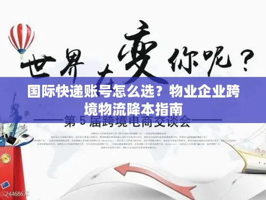 国际快递账号怎么选？物业企业跨境物流降本指南