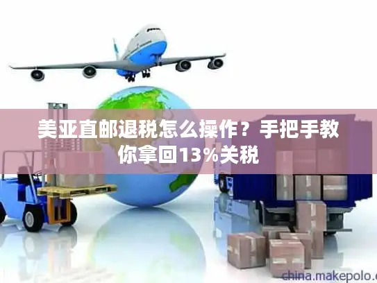 美亚直邮退税怎么操作？手把手教你拿回13%关税