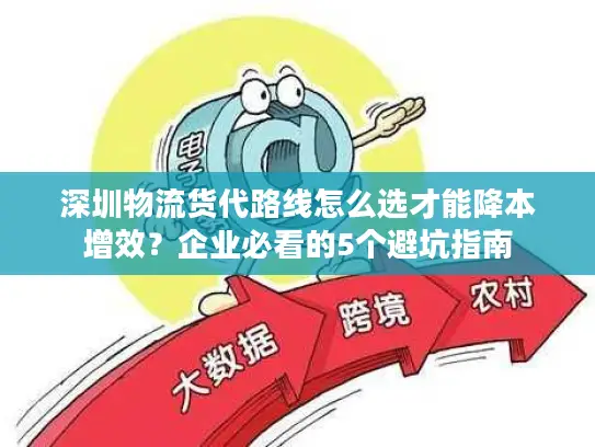 深圳物流货代路线怎么选才能降本增效？企业必看的5个避坑指南