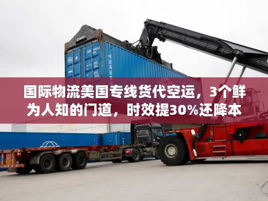 国际物流美国专线货代空运，3个鲜为人知的门道，时效提30%还降本