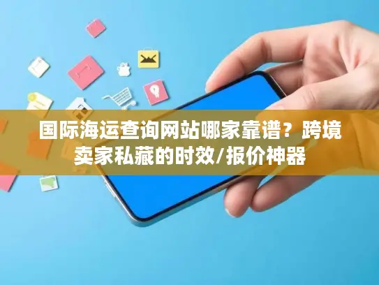 国际海运查询网站哪家靠谱？跨境卖家私藏的时效/报价神器