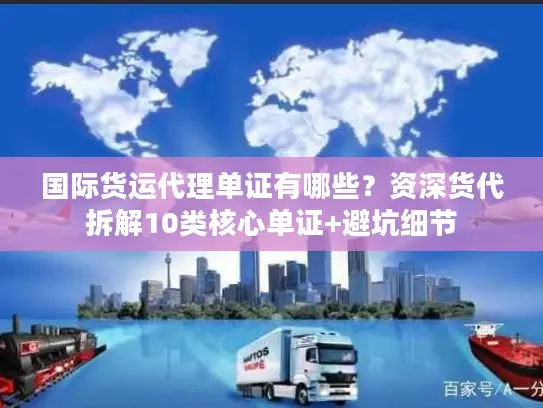 国际货运代理单证有哪些？资深货代拆解10类核心单证+避坑细节