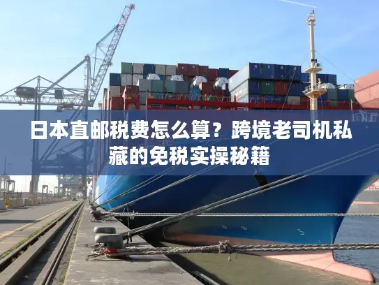 日本直邮税费怎么算？跨境老司机私藏的免税实操秘籍
