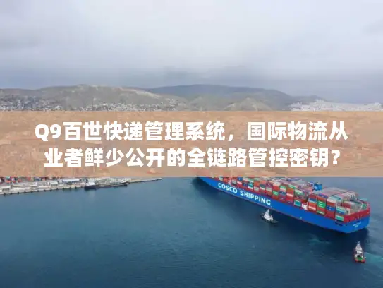 Q9百世快递管理系统，国际物流从业者鲜少公开的全链路管控密钥？