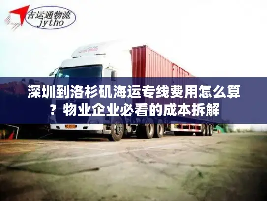 深圳到洛杉矶海运专线费用怎么算？物业企业必看的成本拆解