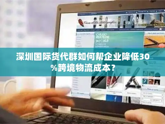 深圳国际货代群如何帮企业降低30%跨境物流成本？