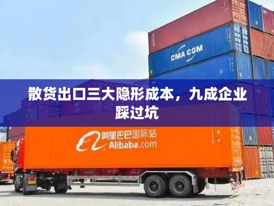 散货出口三大隐形成本，九成企业踩过坑