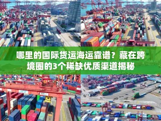 哪里的国际货运海运靠谱？藏在跨境圈的3个稀缺优质渠道揭秘