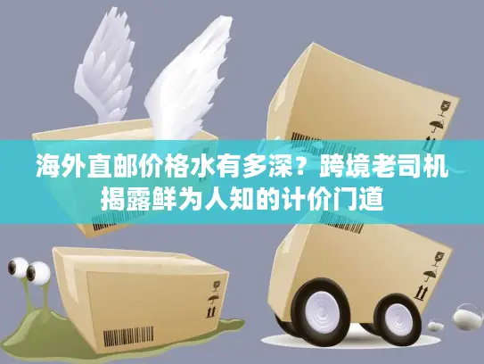 海外直邮价格水有多深？跨境老司机揭露鲜为人知的计价门道