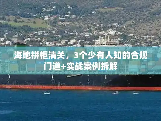 海地拼柜清关，3个少有人知的合规门道+实战案例拆解