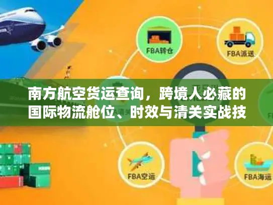 南方航空货运查询，跨境人必藏的国际物流舱位、时效与清关实战技巧