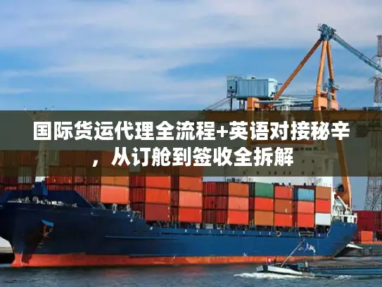 国际货运代理全流程+英语对接秘辛，从订舱到签收全拆解