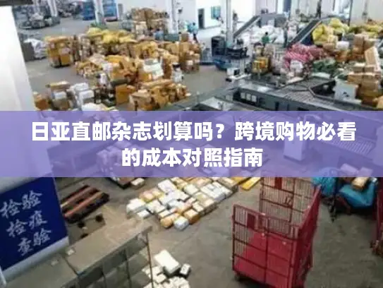 日亚直邮杂志划算吗？跨境购物必看的成本对照指南