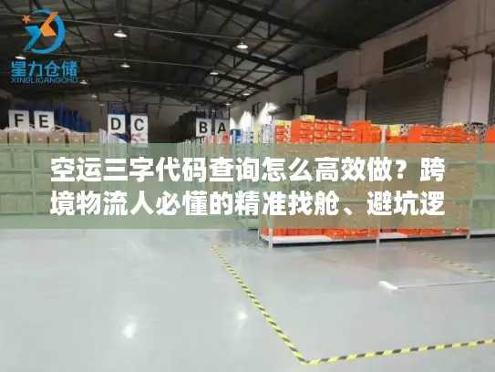 空运三字代码查询怎么高效做？跨境物流人必懂的精准找舱、避坑逻辑