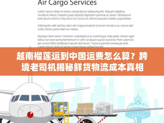 越南榴莲运到中国运费怎么算？跨境老司机揭秘鲜货物流成本真相