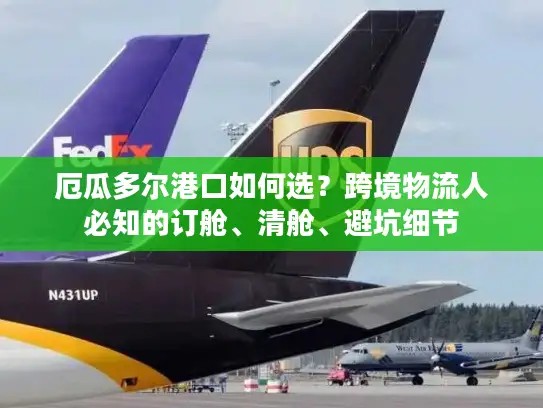 厄瓜多尔港口如何选？跨境物流人必知的订舱、清舱、避坑细节
