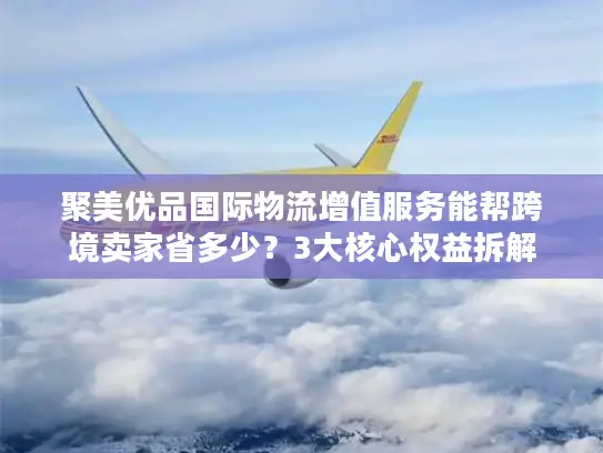 聚美优品国际物流增值服务能帮跨境卖家省多少？3大核心权益拆解