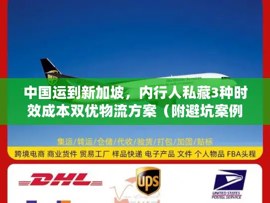 中国运到新加坡，内行人私藏3种时效成本双优物流方案（附避坑案例）
