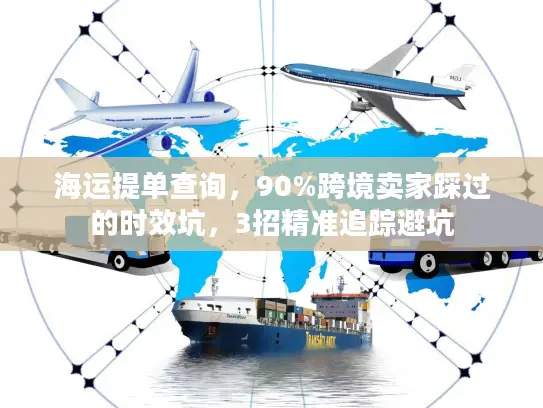 海运提单查询，90%跨境卖家踩过的时效坑，3招精准追踪避坑