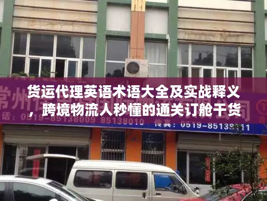 货运代理英语术语大全及实战释义，跨境物流人秒懂的通关订舱干货