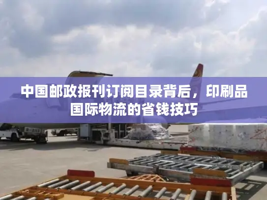 中国邮政报刊订阅目录背后，印刷品国际物流的省钱技巧
