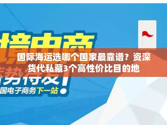 国际海运选哪个国家最靠谱？资深货代私藏3个高性价比目的地