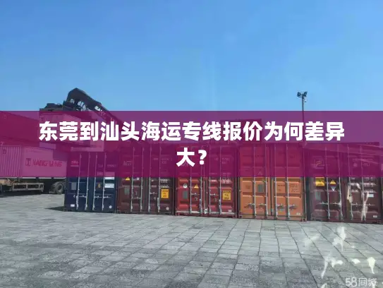 东莞到汕头海运专线报价为何差异大？