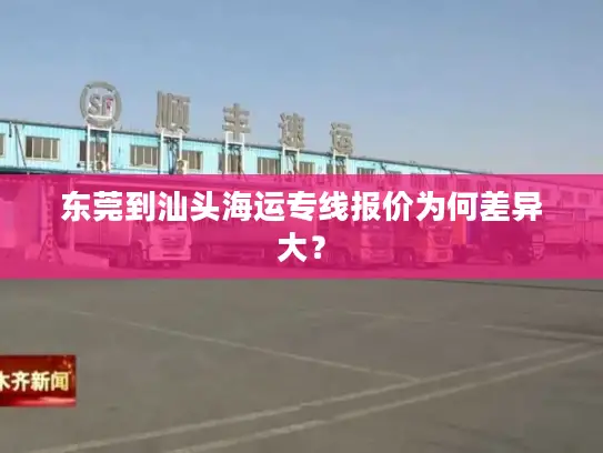 东莞到汕头海运专线报价为何差异大？
