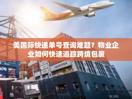 美国际快递单号查询难题？物业企业如何快速追踪跨境包裹