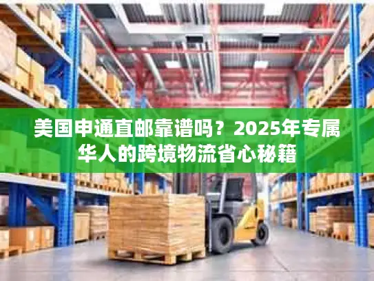 美国申通直邮靠谱吗？2025年专属华人的跨境物流省心秘籍