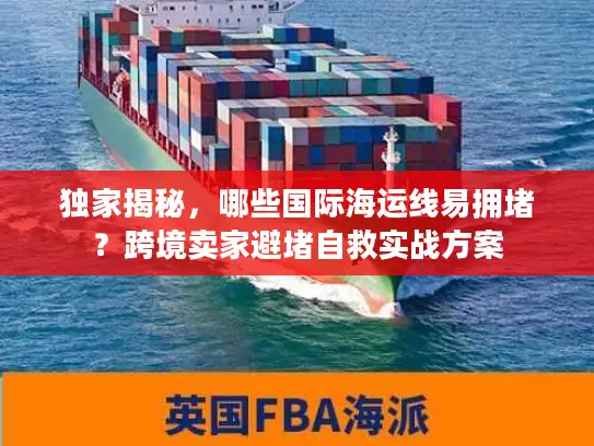 独家揭秘，哪些国际海运线易拥堵？跨境卖家避堵自救实战方案