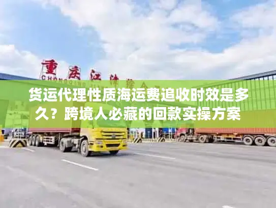 货运代理性质海运费追收时效是多久？跨境人必藏的回款实操方案