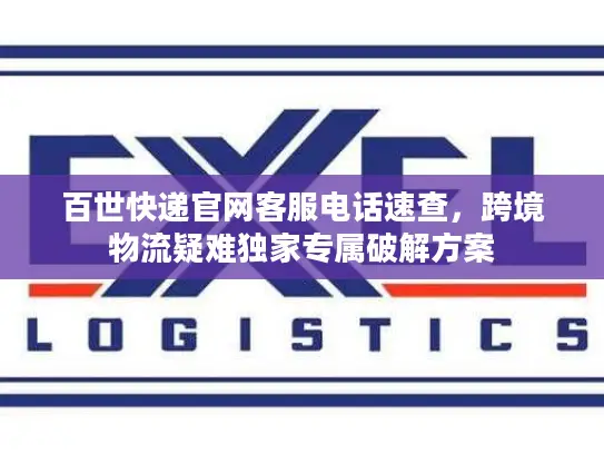 百世快递官网客服电话速查，跨境物流疑难独家专属破解方案
